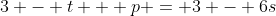 3 - t + p = 3 - 6s