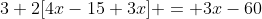 3+2[4x-15+3x] = 3x-60