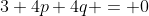 3+4p+4q = 0
