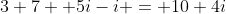 3+7 +5i-i = 10+4i