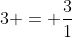 3 = \frac{3}{1}