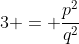3 = \frac{p^2}{q^2}