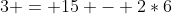 3 = 15 - 2*6