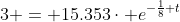 3 = 15.353\cdot e^{-\frac18 t}~\implies~\dfrac{3}{15.353} = e^{-\frac18 t}