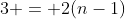 3 = 2(n-1)