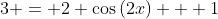 3 = 2 \cos{\left(2x\right)} + 1