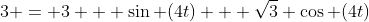 3 = 3 + \sin (4t) + \sqrt{3} \cos (4t)