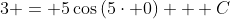 3 = 5\cos{(5\cdot 0)} + C