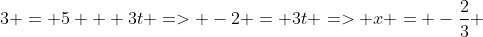 3 = 5 + 3t => -2 = 3t => x = -\frac{2}{3} 
