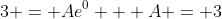 3 = Ae^0   A = 3