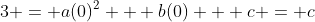 3 = a(0)^2 + b(0) + c = c