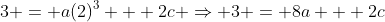 3 = a(2)^3 + 2c \Rightarrow 3 = 8a + 2c