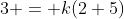 3 = k(2+5)