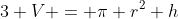 3 V = \pi r^2 h