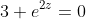 3+e^{2z}=0