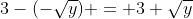 3-(-\sqrt{y}) = 3+\sqrt{y}