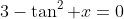 3-\tan^2 x=0