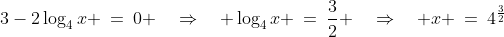 3-2\log_4x \:=\:0 \quad\Rightarrow\quad \log_4x \:=\:\frac{3}{2} \quad\Rightarrow\quad x \:=\:4^{\frac{3}{2}}