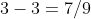 3-3=7/9
