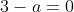 3-a=0