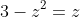 3-z^2=z