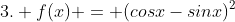 3. f(x) = (cosx-sinx)^2