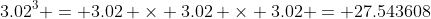 3.02^3 = 3.02 \times 3.02 \times 3.02 = 27.543608