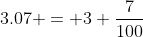 3.07 = 3 \frac{7}{100}