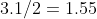 3.1/2=1.55
