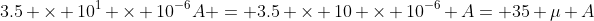 3.5 \times 10^{1} \times 10^{-6}A = 3.5 \times 10 \times 10^{-6} A= 35 \mu A