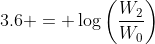 3.6 = \log\left(\dfrac{W_2}{W_0}\right)