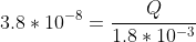 3.8*10^{-8}=\frac{Q}{1.8*10^{-3}}