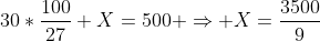30*\frac{100}{27}+X=500 \Rightarrow X=\frac{3500}{9}