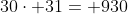 30\cdot 31= 930