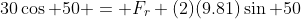30\cos 50 = F_r+(2)(9.81)\sin 50