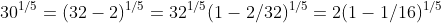 30^{1/5}=(32-2)^{1/5}=32^{1/5}(1-2/32)^{1/5}=2(1-1/16)^{1/5}