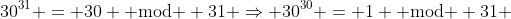 30^{31} = 30 \text{ mod } 31 \Rightarrow 30^{30} = 1 \text{ mod } 31 