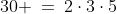 30 \:=\:2\cdot3\cdot5