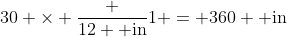 30 \times \frac {12 \text{ in}}1 = 360 \text{ in}