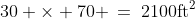 30 \times 70 \:=\:2100\text{ft}^2