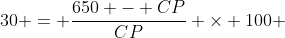 30 = \frac{650 - CP}{CP} \times 100 