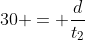 30 = \frac{d}{t_{2}}