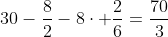 30-\frac{8}{2}-8\cdot \frac{2}{6}=\frac{70}{3}