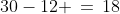 30-12 \,=\,18