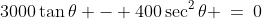 3000\tan\theta - 400\sec^2\theta \:=\:0
