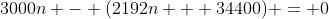 3000n - (2192n + 34400) = 0