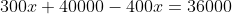 300x+40000-400x=36000
