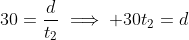 30=\frac{d}{t_2}\implies 30t_2=d