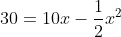 30=10x-\frac{1}{2}x^2