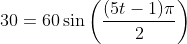 30=60\sin\bigg(\frac{(5t-1)\pi}{2}\bigg)